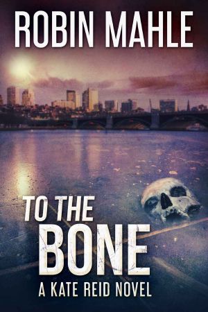 [Kate Reid 09] • To the Bone (A Kate Reid Novel Book 9)